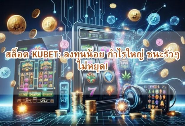 สล็อต KUBET: ลงทุนน้อย กำไรใหญ่ ชนะรัวๆ ไม่หยุด!