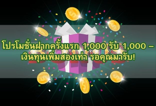 โปรโมชั่นฝากครั้งแรก 1,000 รับ 1,000 – เงินทุนเพิ่มสองเท่า รอคุณมารับ!