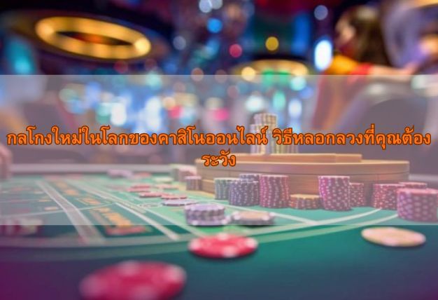 กลโกงใหม่ในโลกของคาสิโนออนไลน์ วิธีหลอกลวงที่คุณต้องระวัง
