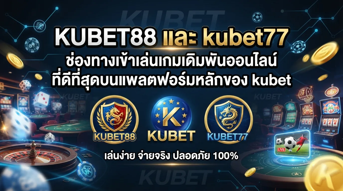 KUBET88 และ kubet77 ช่องทางเข้าเล่นเกมเดิมพันออนไลน์ที่ดีที่สุดบนแพลตฟอร์มหลักของ kubet