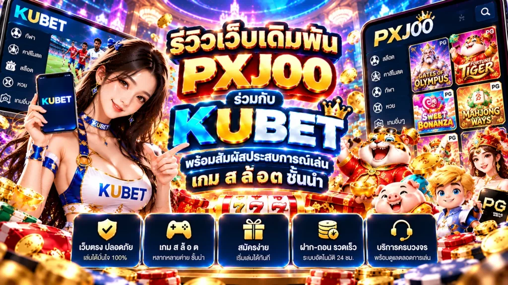 รีวิวเว็บเดิมพัน pxj00 ร่วมกับ KUBET พร้อมสัมผัสประสบการณ์เล่น เกม ส ล้อ ต ชั้นนำ